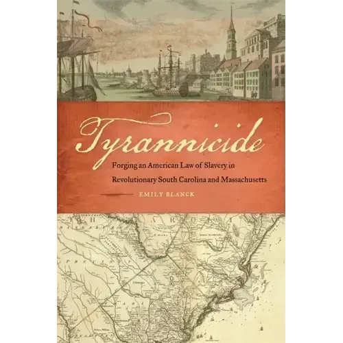 Tyrannicide: Forging an American Law of Slavery in Revolutionary South Carolina and Massachusetts