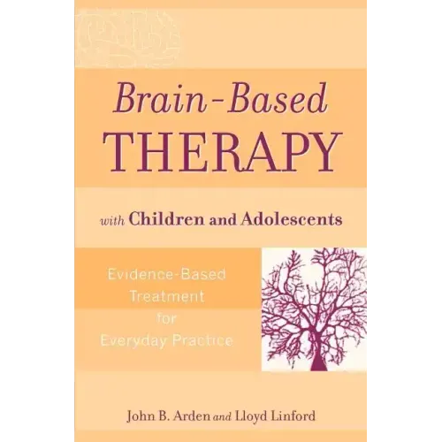 Brain-Based Therapy with Children and Adolescents: Evidence-Based Treatment for Everyday Practice