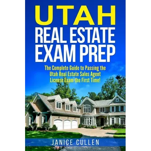 Utah Real Estate Exam Prep: The Complete Guide to Passing the Utah Real Estate Sales Agent License Exam the First Time!