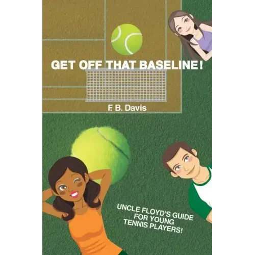 Get Off That Baseline!: Uncle Floyd's Guide For Rising Young Tennis Players