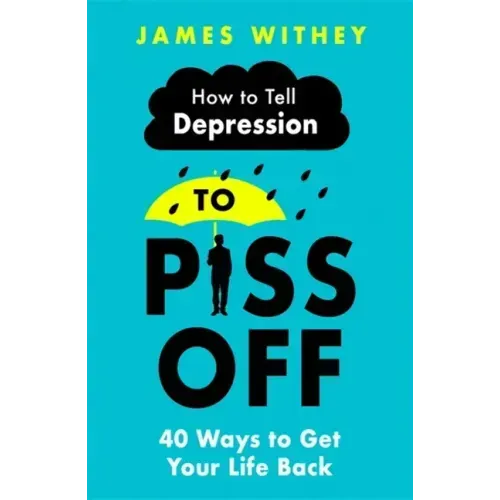 How to Tell Depression to Piss Off: 40 Ways to Get Your Life Back