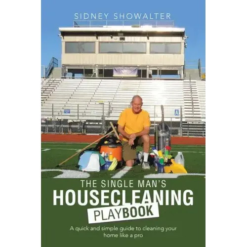The Single Man's Housecleaning Playbook: A Quick and Simple Guide to Cleaning Your Home like a Pro