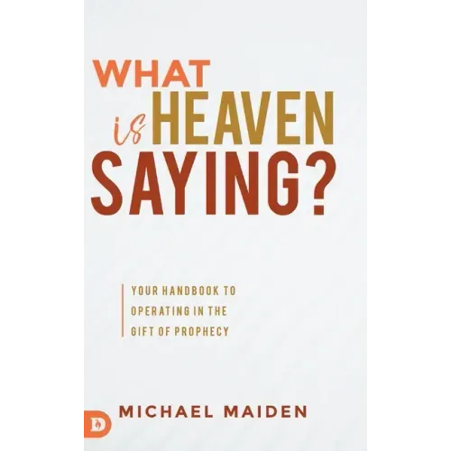 What is Heaven Saying?: Your Handbook to Operating in the Gift of Prophecy
