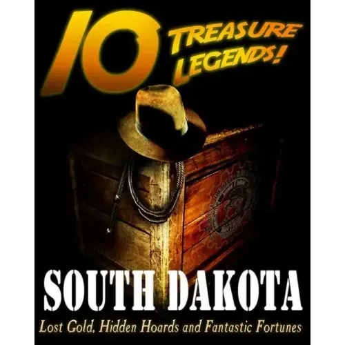 10 Treasure Legends! South Dakota: Lost Gold, Hidden Hoards and Fantastic Fortunes