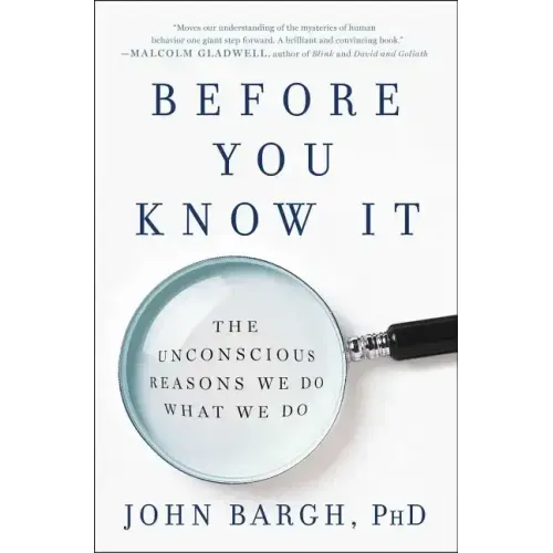 Before You Know It: The Unconscious Reasons We Do What We Do