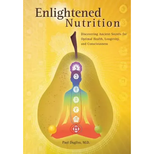 Enlightened Nutrition: Discovering Ancient Secrets for Optimal Health, Longevity and Consciousness