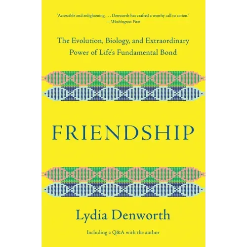Friendship: The Evolution, Biology, and Extraordinary Power of Life's Fundamental Bond