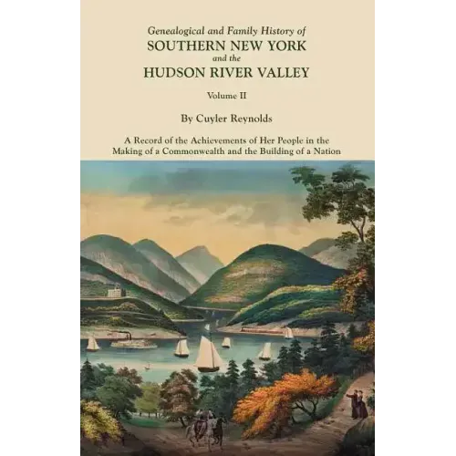 Genealogical and Family History of Southern New York and the Hudson River Valley. in Three Volumes. Volume II