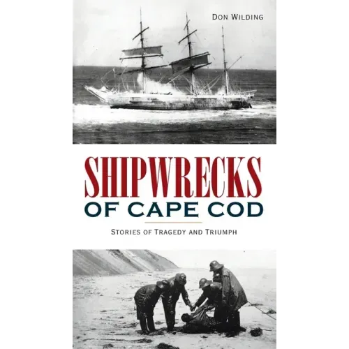 Shipwrecks of Cape Cod: Stories of Tragedy and Triumph