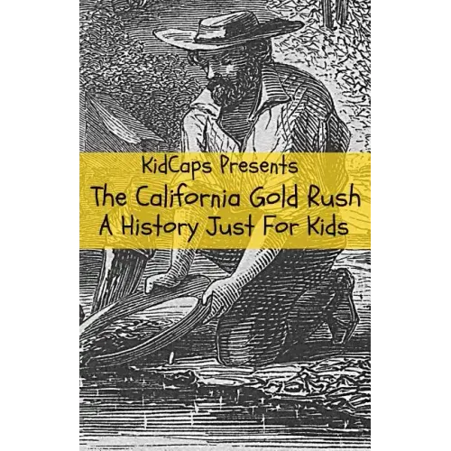 The California Gold Rush: A History Just For Kids