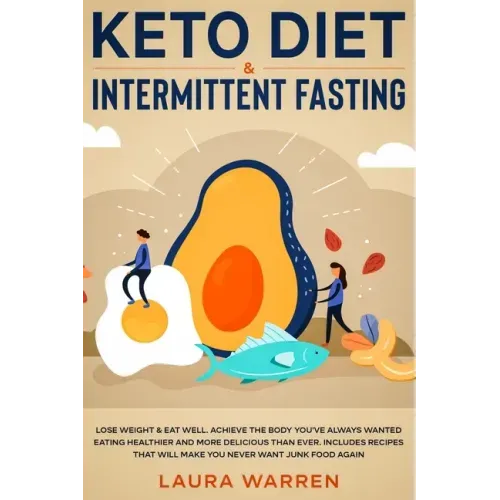 Keto Diet & Intermittent Fasting 2-in-1 Book: Burn Fat Like Crazy While Eating Delicious Food Going Keto + The Proven Wonders of Intermittent Fasting