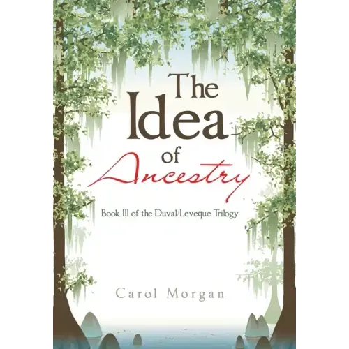 The Idea of Ancestry: Book Iii of the Duval/Leveque Trilogy