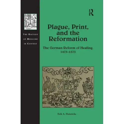 Plague, Print, and the Reformation: The German Reform of Healing, 1473�1573