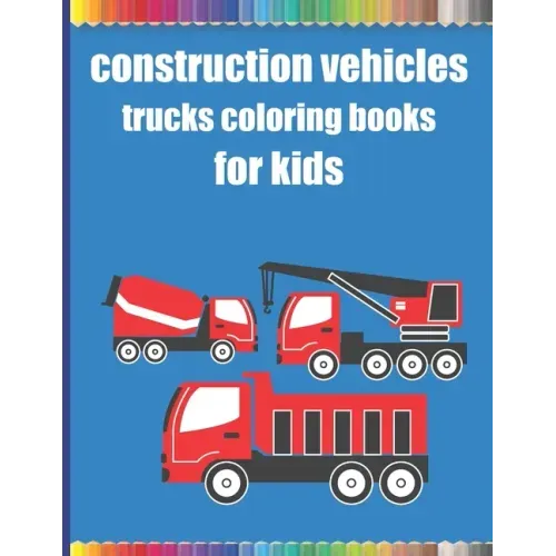 Construction vehicles trucks coloring books for kids: Monster Trucks Coloring Books for children age 4-8/Diggers, Dumpers, Cranes, airplanes, Trucks,