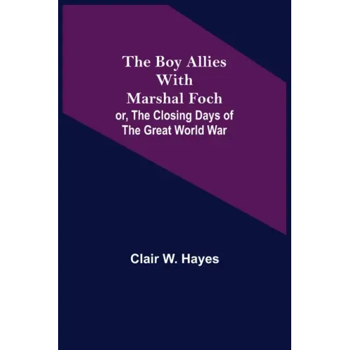 The Boy Allies with Marshal Foch; or, The Closing Days of the Great World War