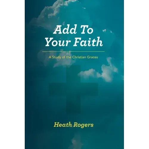 Add to Your Faith: A Study of the Christian Graces