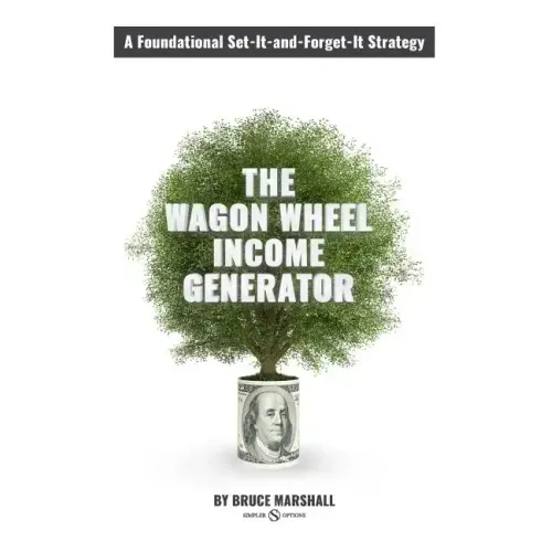 Wagon Wheel Income Generator: A Foundational Set-It-and-Forget-It Strategy