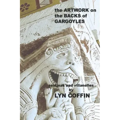 Artwork on the Backs of Gargoyles: a collection of villanelles and sestinas