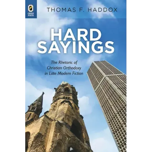 Hard Sayings: The Rhetoric of Christian Orthodoxy in Late Modern Fiction