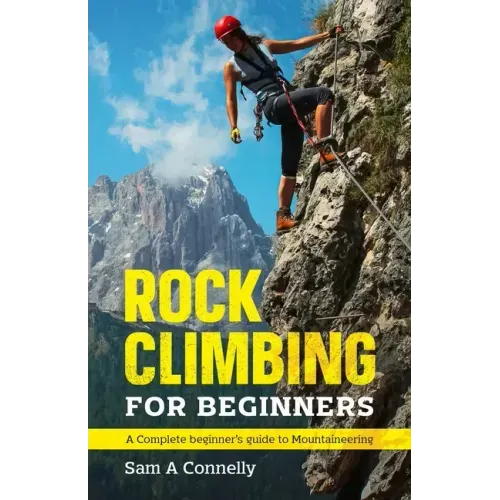 Rock Climbing for Beginners: A Complete Beginner's Guide to Mountaineering