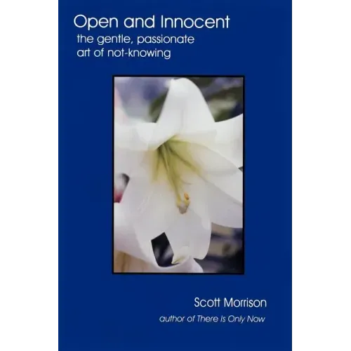 Open and Innocent: The Gentle, Passionate Art of Not-Knowing