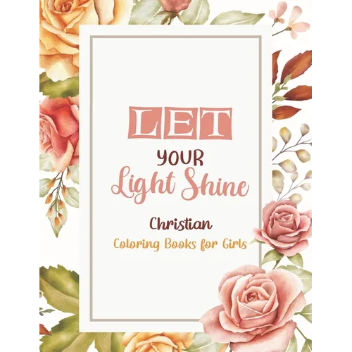 Let Your Light Shine - Christian Coloring Books for girls: Coloring Book With Full of Bible Verse and Inspirational Quotes From Bible to Be Mentally R