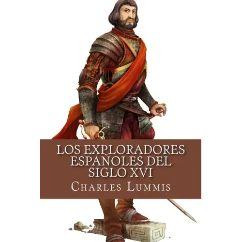 Los exploradores espanoles del siglo XVI: Vindicacion de la accion colonizadora espanola en America