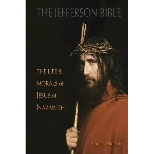 The Jefferson Bible: The Life and Morals of Jesus of Nazareth