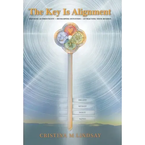 The Key Is Alignment: Defining Authenticity Developing Intuition Attracting Your Desires