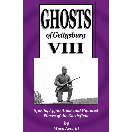 Ghosts of Gettysburg VIII: Spirits, Apparitions and Haunted Places on the Battlefield