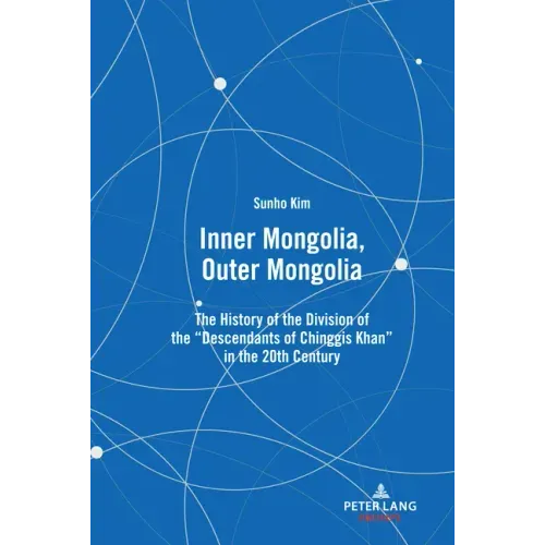 Inner Mongolia, Outer Mongolia: The History of the Division of the "Descendants of Chinggis Khan" in the 20th Century