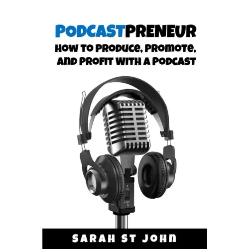 Podcastpreneur: How to Produce, Promote, and Profit With A Podcast