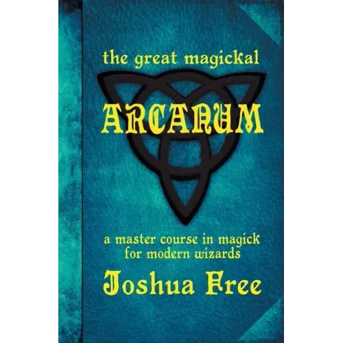 The Great Magickal Arcanum: A Master Course in Magick for Modern Wizards