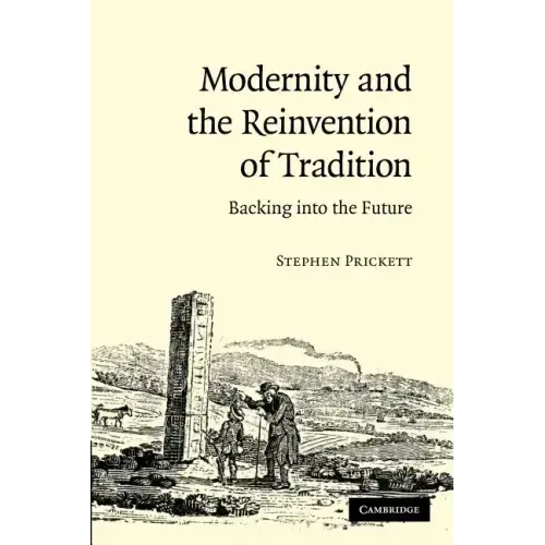 Modernity and the Reinvention of Tradition: Backing Into the Future. Stephen Prickett