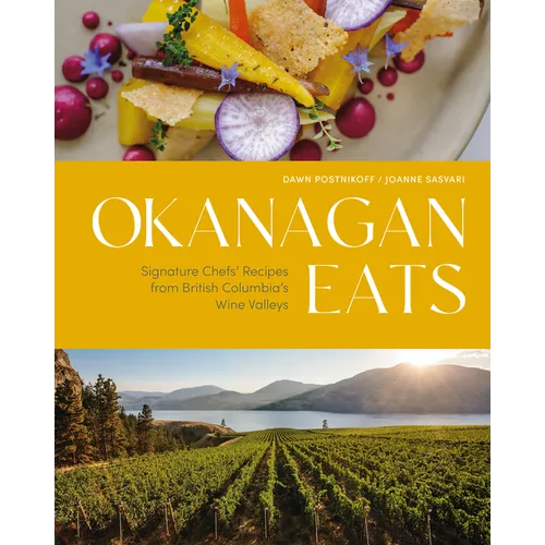 Okanagan Eats: Signature Chefs' Recipes from British Columbia's Wine Valleys