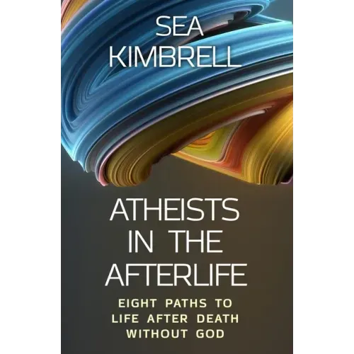Atheists in the Afterlife: Eight Paths to Life After Death Without God