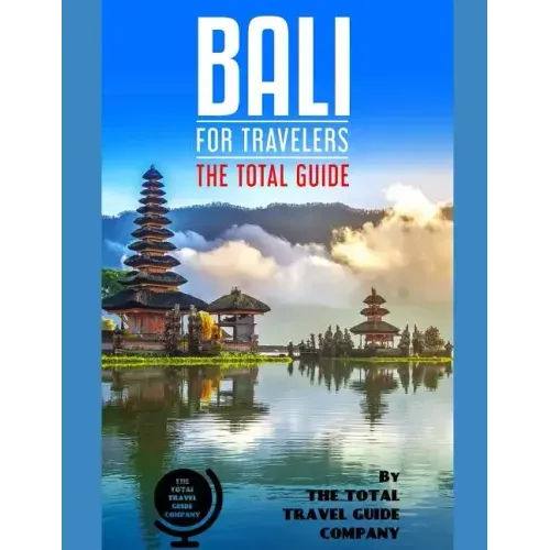 BALI FOR TRAVELERS. The total guide: The comprehensive traveling guide for all your traveling needs. By THE TOTAL TRAVEL GUIDE COMPANY