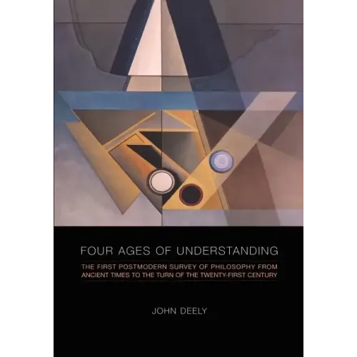 Four Ages of Understanding: The First Postmodern Survey of Philosophy from Ancient Times to the Turn of the Twenty-First Century