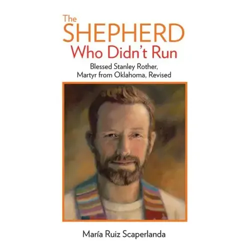 The Shepherd Who Didn't Run: Blessed Stanley Rother, Martyr from Oklahoma, Revised