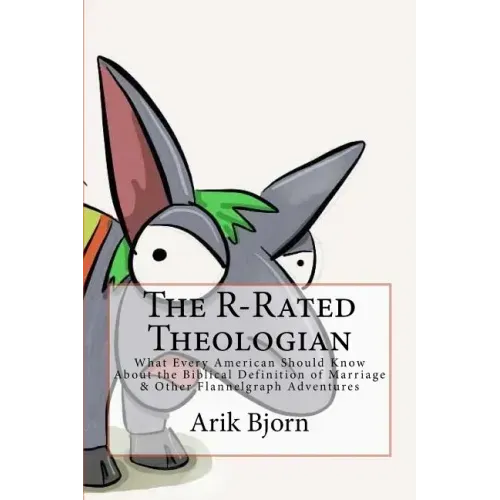 The R-Rated Theologian: What Every American Should Know About the Biblical Definition of Marriage & Other Flannelgraph Adventures