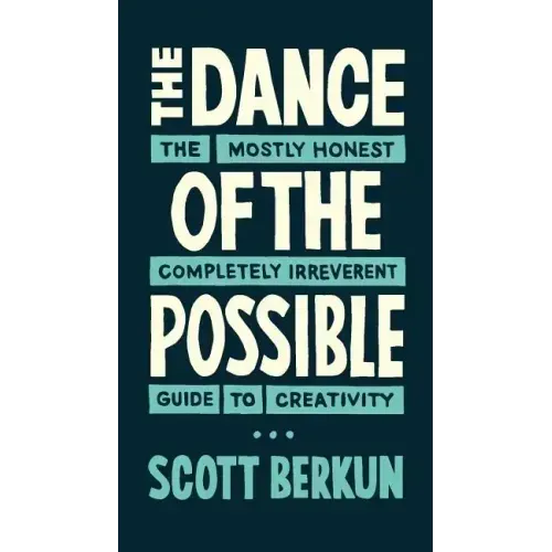 The Dance of the Possible: the mostly honest completely irreverent guide to creativity