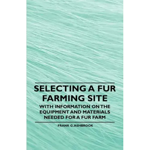 Selecting a Fur Farming Site - With Information on the Equipment and Materials Needed for a Fur Farm