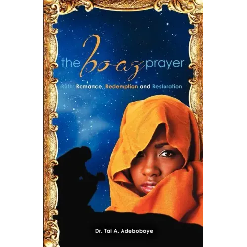 The Boaz Prayer: Ruth: Romance, Redemption and Restoration