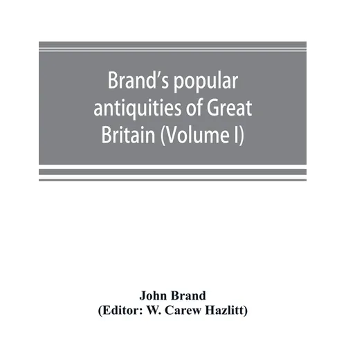 Brand's popular antiquities of Great Britain. Faiths and folklore; a dictionary of national beliefs, superstitions and popular customs, past and curre