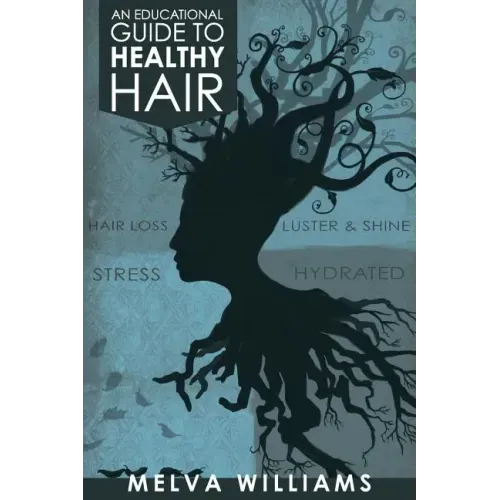 An Educational Guide To Healthy Hair: How to obtain and maintain a truly healthy head of hair