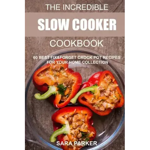 The Incredible Slow Cooker Cookbook: 60 Best Fix&Forget Crock Pot Recipes for your Home Collection