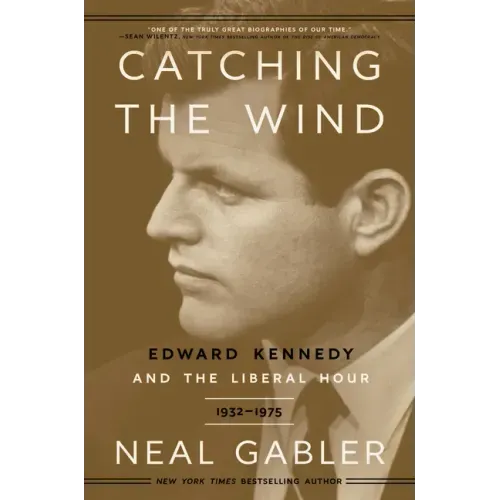 Catching the Wind: Edward Kennedy and the Liberal Hour, 1932-1975