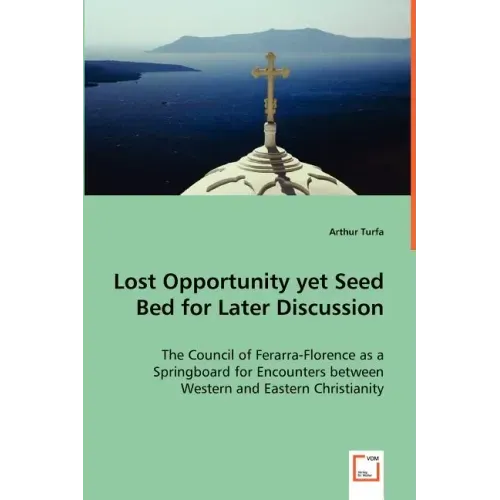 Lost Opportunity yet Seed Bed for Later Discussion - The Council of Ferarra-Florence as a Springboard for Encounters between Western and Eastern Chris