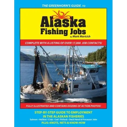 The Greenhorn's Guide to Alaska Fishing Jobs: Step-By-Step Guide to Employment in the Alaskan Fisheries - Salmon, Halibut, Crab, Cod, Pollock, Deck Ha