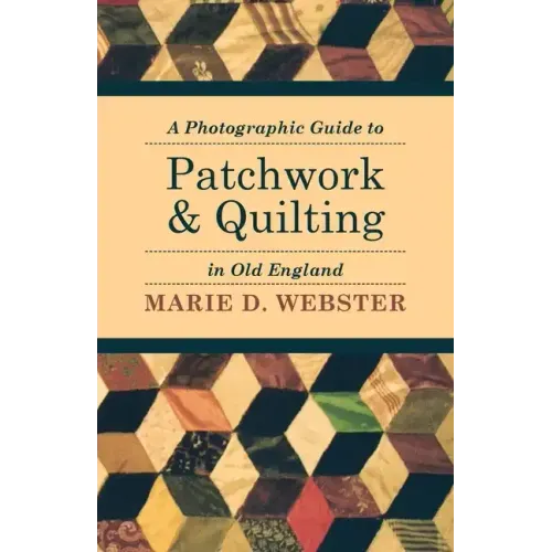 A Photographic Guide to Patchwork and Quilting in Old England